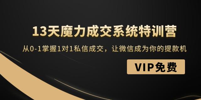 13天魔力成交系统特训营：从0-1掌握1对1私信成交，让微信成为你的提款机